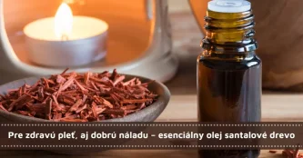 Pre zdravú pleť, aj dobrú náladu – esenciálny olej santalové drevo