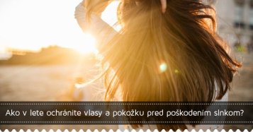Ako v lete ochránite vlasy a pokožku pred poškodením slnkom? Máme pre vás pár tipov