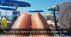 Tipy a triky ako napraviť škody na vlasoch a pokožke po lete Tipy a triky ako napraviť škody na vlasoch a pokožke po lete
