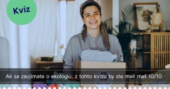 Ak sa zaujímate o ekológiu, z tohto kvízu by ste mali mať 10/10 Ak sa zaujímate o ekológiu, z tohto kvízu by ste mali mať 10/10