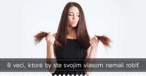 8 vecí, ktoré by ste svojim vlasom nemali robiť