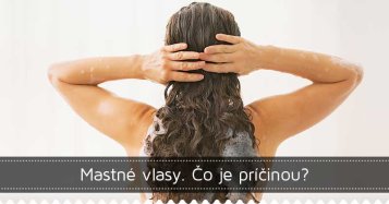 Mastné vlasy. Čo je príčinou?