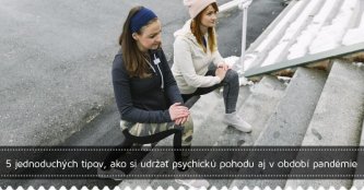 5 jednoduchých tipov, ako si udržať psychickú pohodu aj v období pandémie