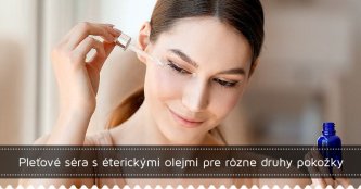 Pleťové séra s éterickými olejmi pre rôzne druhy pokožky Pleťové séra s éterickými olejmi pre rôzne druhy pokožky