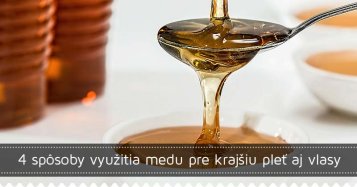 4 spôsoby  využitia medu pre krajšiu pleť aj vlasy