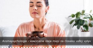 Aromapsychológia - esenciálne oleje majú na človeka veľký vplyv