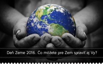 Deň Zeme 2016. Čo môžete pre Zem spraviť aj Vy?