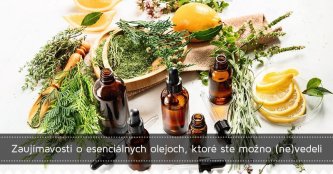 Zaujímavosti o esenciálnych olejoch, ktoré ste možno (ne)vedeli