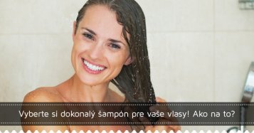 Vyberte si dokonalý šampón pre vaše vlasy! Ako na to?