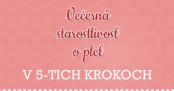 Večerná starostlivosť o pleť v 5-tich krokoch
