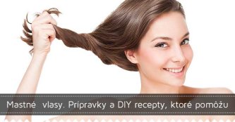 Mastné  vlasy. Prípravky a DIY recepty, ktoré pomôžu